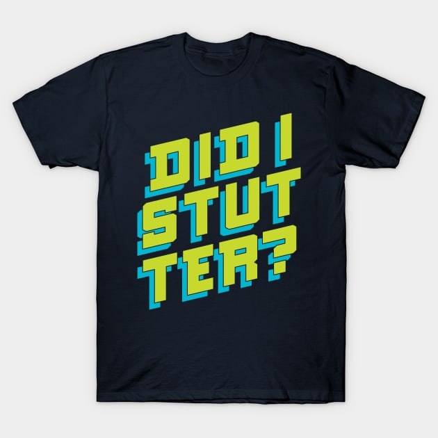 Did I Stutter? Funny Bold Lettering T-Shirt by polliadesign